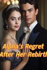 Alpha's Regret After Her Rebirth (Hannah and Noah)